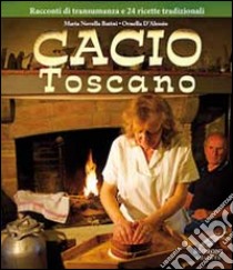 Cacio toscano. Racconti di transumanza e 24 ricette tradizionali libro di Batini M. Novella; D'Alessio Ornella; Moroni Cesare