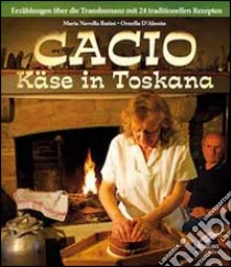 Cacio Käse in Toskana. Erzählungen ber die Transhumanz mit 24 traditionellen Rezepten libro di Batini M. Novella; D'Alessio Ornella; Moroni Cesare