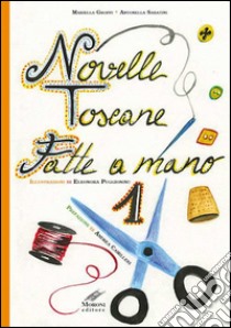 Novelle toscane fatte a mano. Vol. 1 libro di Groppi Mariella; Sabatini Antonella; Puggioninu Eleonora