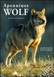 Appennines Wolf. An experience lived at Monte Amiata in the Tuscan Maremma libro di Cini Niso; Moroni Cesare