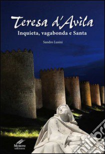 Teresa d'Avila. Inquieta, vagabonda e santa. Ediz. integrale libro di Lusini Sandro