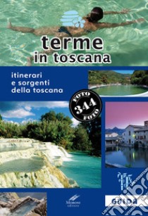 Terme in Toscana. Itinerari e sorgenti della Toscana libro di Giannoni Francesco; Moroni Cesare