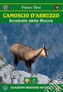 Camoscio d'Abruzzo. Acrobata delle rocce libro di Tassi Franco