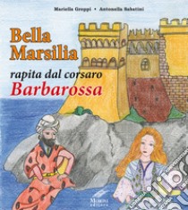 Bella Marsilia rapita dal corsaro Barbarossa libro di Groppi Mariella; Sabatini Antonella