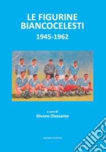 Le figurine biancocelesti (1945-1962) libro di Olezzante S. (cur.)