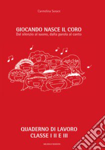 Giocando nasce il coro. Dal silenzio al suono, dalla parola al canto. Ediz. per la scuola libro di Sorace Carmelina