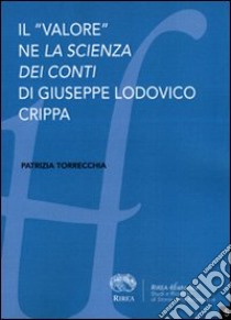 Il «valore» ne «La scienza dei conti» di Giuseppe Lodovico Crippa libro di Torrecchia Patrizia