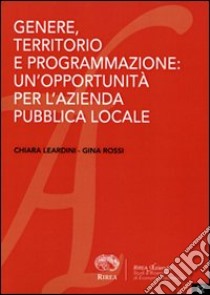 Genere, territorio e programmazione. Un'opportunità per l'azienda pubblica locale libro di Leardini Chiara; Rossi Gina