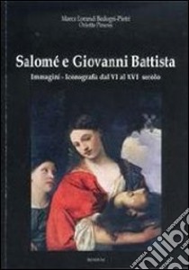 Salomé e Giovanni Battista. Immagini e iconografie dal VI al XVI secolo. Ediz. illustrata libro di Lorandi Marco; Pinessi Orietta