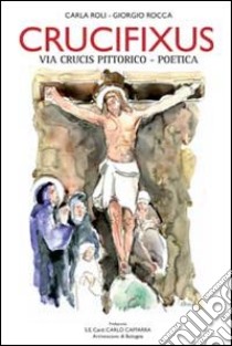 Crucifixus. Via Crucis pittorico-poetica libro di Roli Carla; Rocca G. (cur.)