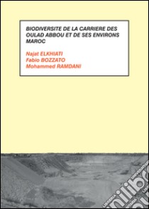 Biodiversité de la carrière des Oulad Abbou et de ses environs. Maroc libro di Elkhiati Najat; Ramdani Mohammed; Bozzato Fabio