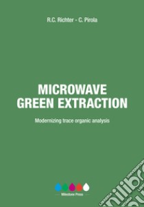 Microwave green extraction. Modernizing trace organic analysis libro di Richter Robert C.; Pirola Camillo