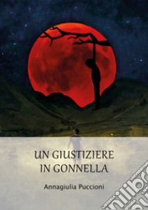 Un giustiziere in gonnella. Il significato dell'innocenza libro di Puccioni Annagiulia