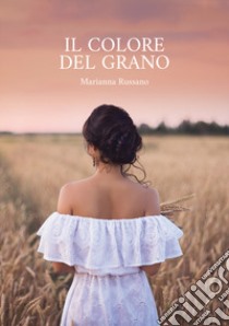 Il colore del grano libro di Russano Marianna