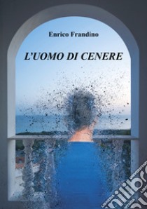 L'uomo di cenere libro di Frandino Enrico