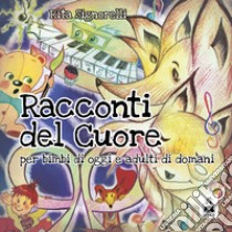 Racconti del cuore. Per bimbi di oggi e adulti di domani. Ediz. italiana e inglese libro di Signorelli Rita