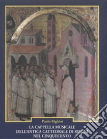 La cappella musicale dell'antica cattedrale di Rimini nel Cinquecento. Note d'archivio libro di Righini Paolo