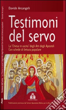 Testimoni del servo. La «Chiesa in uscita» degli Atti degli Apostoli con schede di lettura popolare  libro di Arcangeli Davide