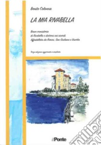 La mia Rivabella. Breve cronistoria di Rivabella e dintorni nei ricordi. Affratellata da Rimini, San Giuliano e Viserba libro di Colonna Benito