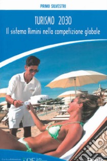 Turismo 2030. Il sistema Rimini nella competizione globale libro di Silvestri Primo