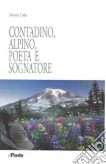 Contadino, alpino, poeta e sognatore libro di Palo Mario