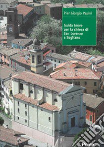 Guida breve per la chiesa di San Lorenzo a Sogliano libro di Pasini Pier Giorgio