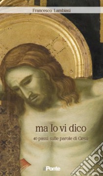 Ma io vi dico. 40 passi sulle parole di Gesù libro di Lambiasi Francesco