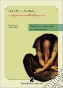 La depressione nella adolescenza. Aspetti teorici, diagnostici ed eziopatogenetici libro di Fiz Perez Francisco J.; D'Aiello Anita; Neri A. (cur.); Pujia S. (cur.); Cattini C. (cur.)