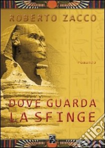 Dove guarda la Sfinge libro di Zacco Roberto; Neri A. (cur.); Mazzotti R. (cur.)