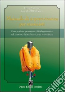 Manuale di sopravvivenza per musicisti. Come produrre, promuovere e distribuire musica. Web, contratti, diritto d'autore... libro di Antonini Sveva; Rodriguez Josep C.