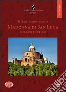 Il santuario della Madonna di San Luca e il suo portico. DVD. Con DVD libro di Degli Esposti Carlo; Busacchi A. (cur.)