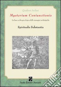 Mysterium coniunctioni. Le basi ecobiopsicologiche delle immagini archetipiche. Spiritualis substantia libro di Sugliani A. (cur.)