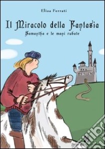 Il miracolo della fantasia. Samantha e le mani rubate libro di Ferrati Elisa