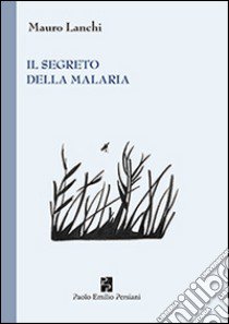 Il segreto della malaria libro di Lanchi Mauro