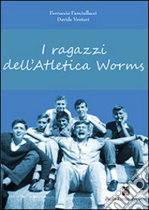 I ragazzi dell'atletica Worms libro di Fanciullacci Ferruccio; Venturini Davide