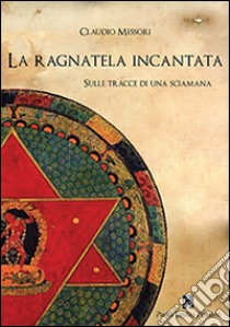 Sulle tracce di una sciamana. La ragnatela incantata libro di Messori Claudio