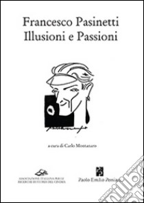 Francesco Pasinetti. Illusioni e passioni libro di Montanaro C. (cur.)