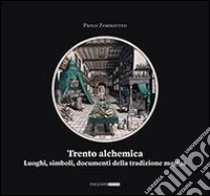 Trento alchemica. Luoghi, simboli, documenti della tradizione magica libro di Zammatteo Paolo