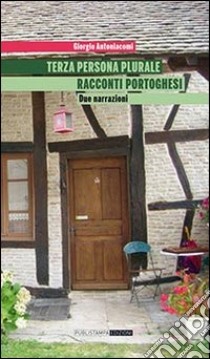 Terza persona plurale. Racconti portoghesi. Due narrazioni libro di Antoniacomi Giorgio