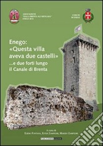 Enego: «Questa villa aveva due castelli»... e due forti lungo il Brenta libro di Fontana E. (cur.); Zampedri E. (cur.); Zampedri M. (cur.)