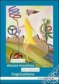 Storie di donne trentine che amano l'agricoltura libro di Bridi Carlo