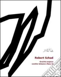 Gravità sospesa-Leichte Schwere (Tanz: 5). Ediz. bilingue libro di Schad Robert; Weinmajr Stefanje; Schneider T. (cur.); Neff V. (cur.)