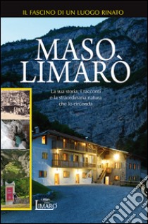 Maso Limarò. La sua storia, i racconti e la straordinaria natura che lo circonda libro di Bressan Luigi; Gadotti Silvia; Cescati Savoia Patrizia