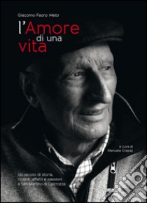 L'amore di una vita. Un secolo di storia, ricordi, affetti e passioni a San Martino di Castrozza libro di Faoro Giacomo; Crepaz M. (cur.)