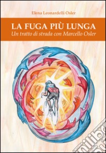 La fuga più lunga. Un tratto di strada con Marcello Osler libro di Leonardelli Osler Elena