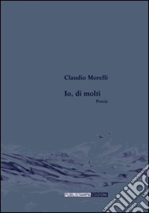 Io, di molti libro di Morelli Claudio