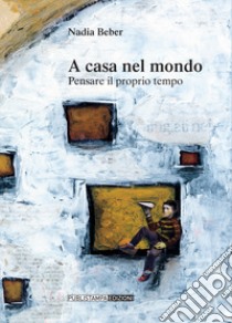 A casa nel mondo. Pensare il proprio tempo libro di Beber Nadia