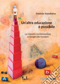 Un'altra educazione è possibile. La risposta montessoriana ai bisogni dei bambini libro di Scandurra Daniela