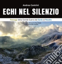 Echi nel silenzio. Paesaggi della grande guerra dal Garda al Pasubio. Ediz. italiana e inglese libro di Contrini Andrea; Larcher Fernando