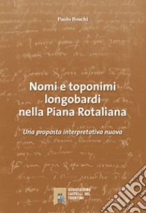 Nomi e toponimi longobardi nella piana Rotaliana. Una proposta interpretativa nuova libro di Boschi Paolo; Kaisermann Bruno